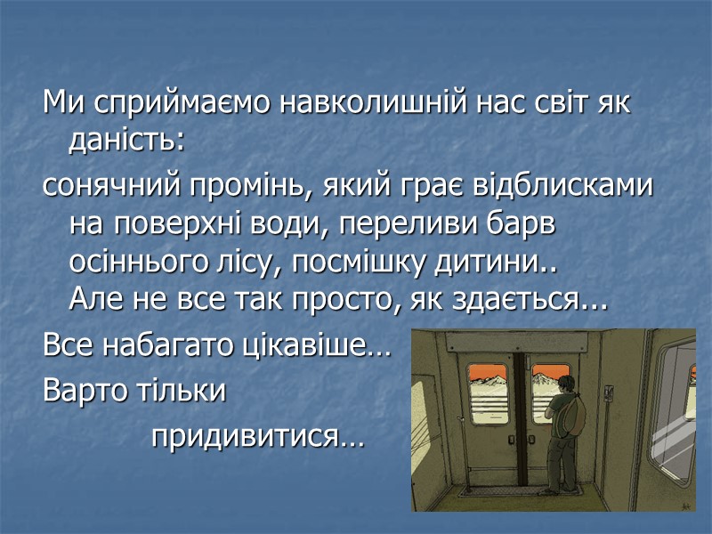 Ми сприймаємо навколишній нас світ як даність:  сонячний промінь, який грає відблисками на